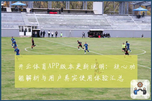 开云体育APP版本更新说明：核心功能解析与用户真实使用体验汇总