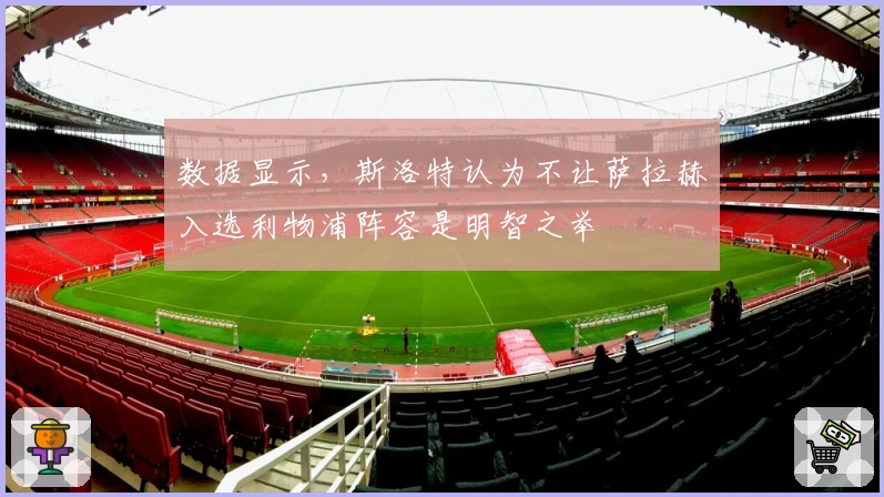 数据显示，斯洛特认为不让萨拉赫入选利物浦阵容是明智之举