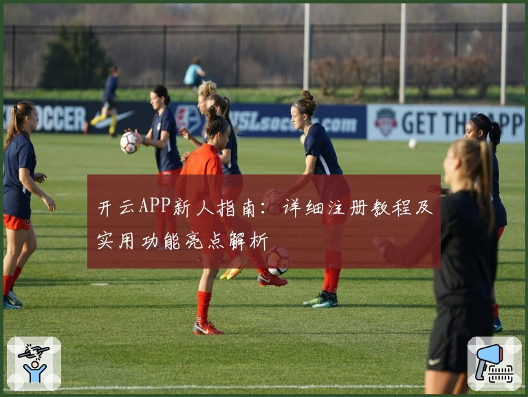 开云APP新人指南：详细注册教程及实用功能亮点解析