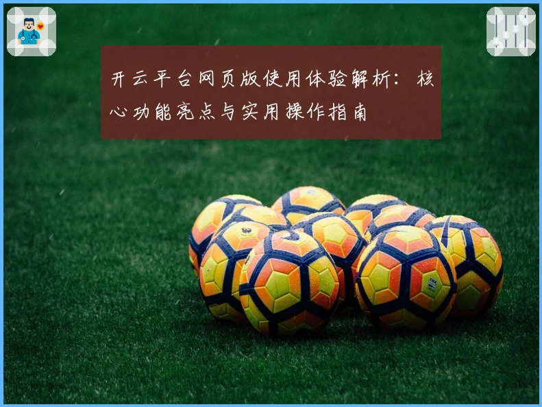 开云平台网页版使用体验解析：核心功能亮点与实用操作指南